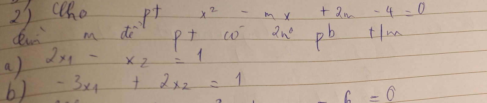 cho x^2-mx+2m-4=0
p+ 
di
p^+w^-
m do 2n^0 p^b +Im
a) 2x_1-x_2=1
6) -3x_1+2x_2=1
b≥ 0