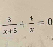  3/x+5 + 4/x =0