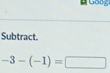 = Goog 
Subtract.
-3-(-1)=□