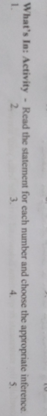What’s In: Activity - Read the statement for each number and choose the appropriate inference. 
1. 
2. 
3. 
4. 
5.