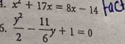 x^2+17x=8x-14
5.  y^2/2 - 11/6 y+1=0