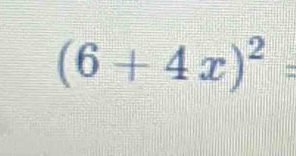 (6+4x)^2=