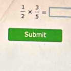  1/2 *  3/5 =□
Submit