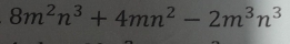 8m^2n^3+4mn^2-2m^3n^3