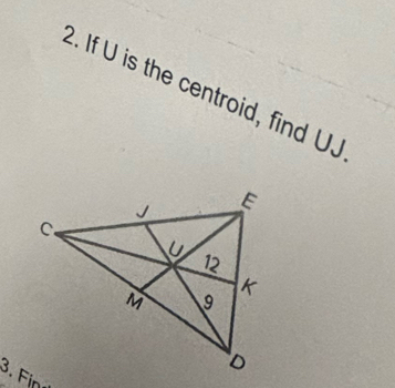 If U is the centroid, find UJ
3. Fi