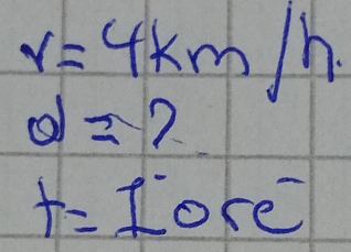 v=4km/h
d= 1
f=10re^-