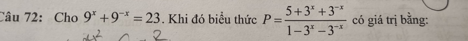Cho 9^x+9^(-x)=23. Khi đó biểu thức P= (5+3^x+3^(-x))/1-3^x-3^(-x)  có giá trị bằng: