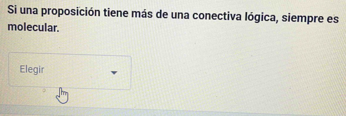 Si una proposición tiene más de una conectiva lógica, siempre es 
molecular. 
Elegir