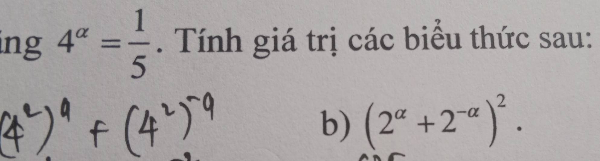 ing 4^(alpha)= 1/5 . Tính giá trị các biểu thức sau: 
b) (2^(alpha)+2^(-alpha))^2.