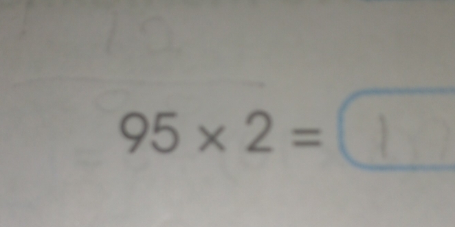 95× 2 = _ _ 