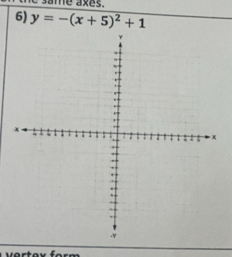 same axes. 
6) y=-(x+5)^2+1