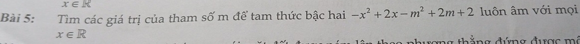 x∈ R
Bài 5: Tìm các giá trị của tham số m để tam thức bậc hai -x^2+2x-m^2+2m+2 luôn âm với mọi
x∈ R
n h á n g đứ n g đư ợc ê