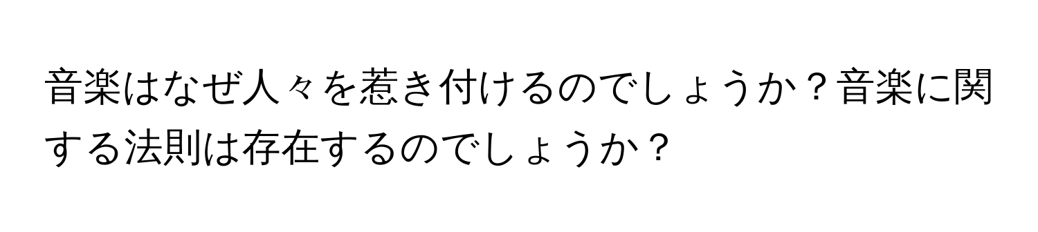 音楽はなぜ人々を惹き付けるのでしょうか？音楽に関する法則は存在するのでしょうか？