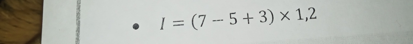 I=(7-5+3)* 1,2