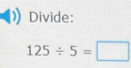 Divide:
125/ 5=□