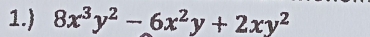 1. 8x^3y^2-6x^2y+2xy^2