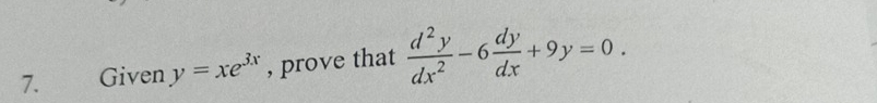 Given y=xe^(3x) , prove that  d^2y/dx^2 -6 dy/dx +9y=0.