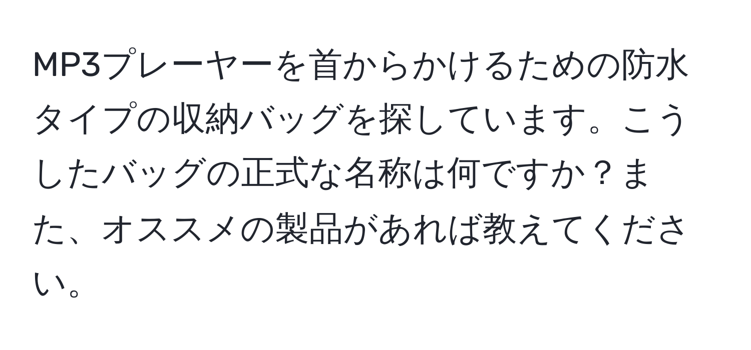 MP3プレーヤーを首からかけるための防水タイプの収納バッグを探しています。こうしたバッグの正式な名称は何ですか？また、オススメの製品があれば教えてください。