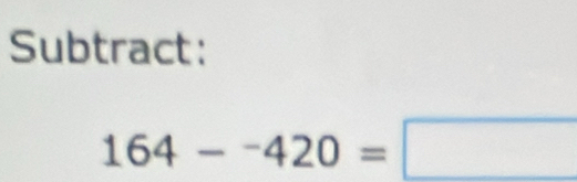 Subtract:
164-^-420=□