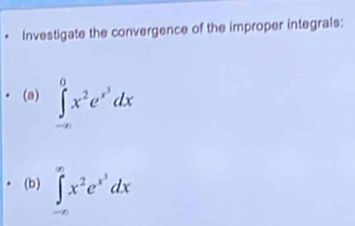 Investigate the convergence of the improper integrals:
(a) ∈t _(-∈fty)^0x^2e^(x^3)dx
(b) ∈t _(-∈fty)^(∈fty)x^2e^(x^3)dx