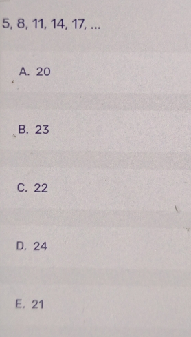 5, 8, 11, 14, 17, ...
A. 20
B. 23
C. 22
D. 24
E. 21