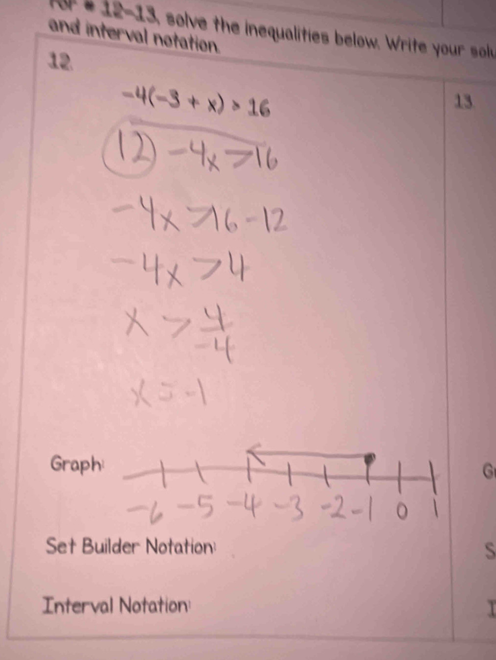 DF· 12=13 solve the inequalities below. Write your solu 
and interval notation. 
12.
-4(-3+x)>16
13 
G 
Set Builder Notation S 
Interval Notation