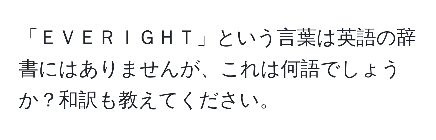 「ＥＶＥＲＩＧＨＴ」という言葉は英語の辞書にはありませんが、これは何語でしょうか？和訳も教えてください。