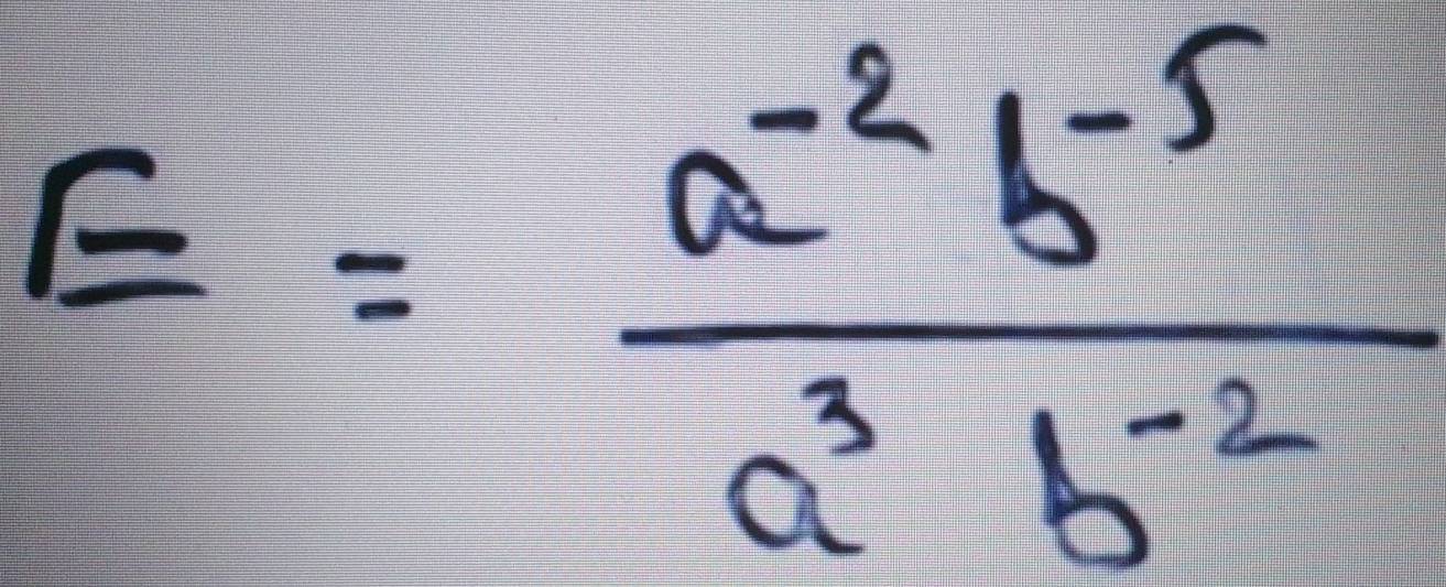 E= (a^(-2)b^(-5))/a^3b^(-2) 