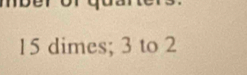 15 dimes; 3 to 2