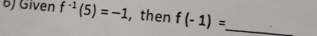 Given f^(-1)(5)=-1 , then f(-1)= _