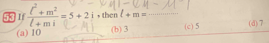 If f+m=5+2i , then l+m= _
(a) 10 (b) 3
(c) 5 (d) 7