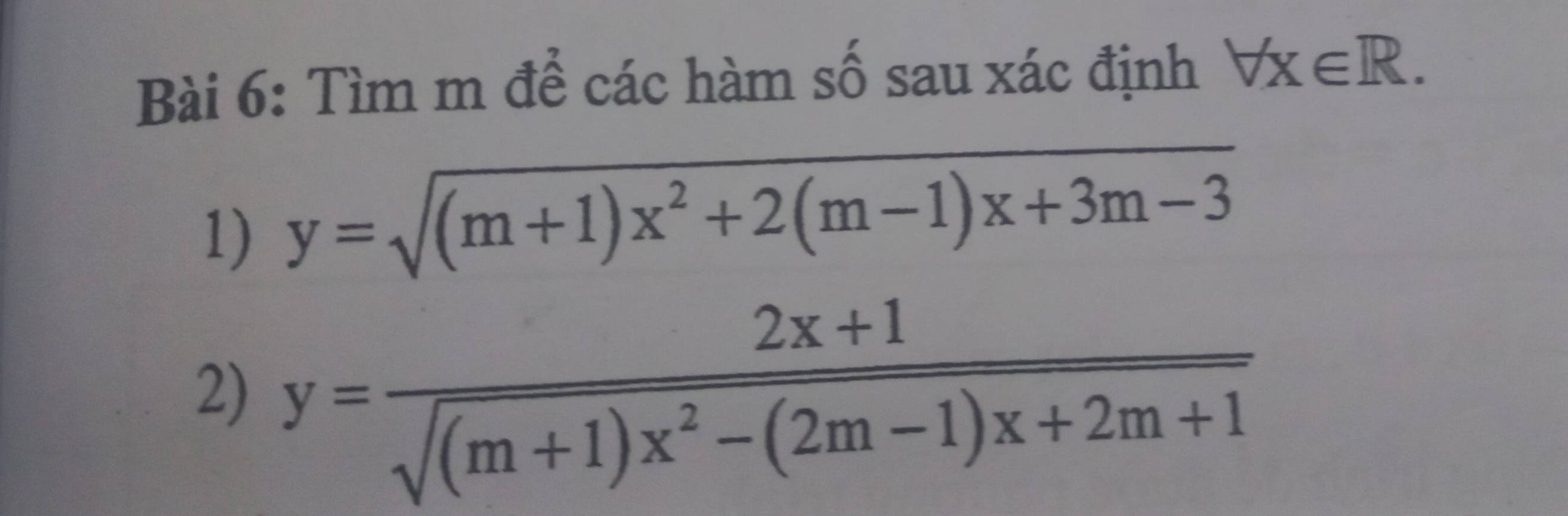 Tìm m để các hàm số sau xác định forall x∈ R. 
1) y=sqrt((m+1)x^2+2(m-1)x+3m-3)
2) y= (2x+1)/sqrt((m+1)x^2-(2m-1)x+2m+1) 