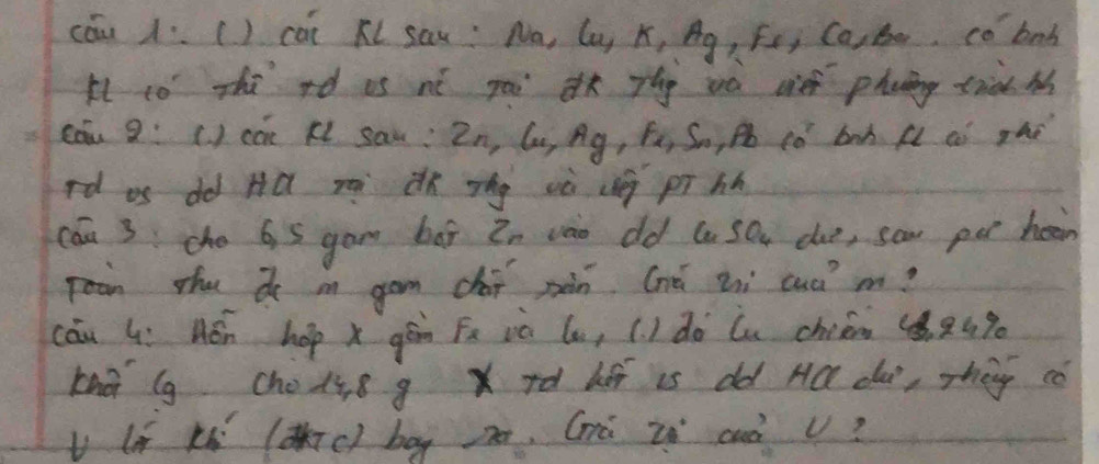 cóu () cāi Kl sax `Na, lu, K, Ag, Fe, Ca, Be. co bob 
Kl to zhi rò is né pai d yíg và lie phang trà s 
cǒu :( ) cān Kl san: Zn, C, Ag, fu, So, Ph cǒ bah f ai pai 
rd os dd Há rá dn zhg uù ueg pí hh 
cán 3 cho 65 gom bái Zn vào dld Cn sou due, son per heàn 
poan the de in gam chói pàn (nú zi cua m? 
cáu G. Hén hopx gēn Fē vè (, () do lu chién (869
Laā (g chod 8 g x td héi is dd Hǔ du, shēg cǒ 
U lí kà (dc) bog p, (ú zi cuò v?