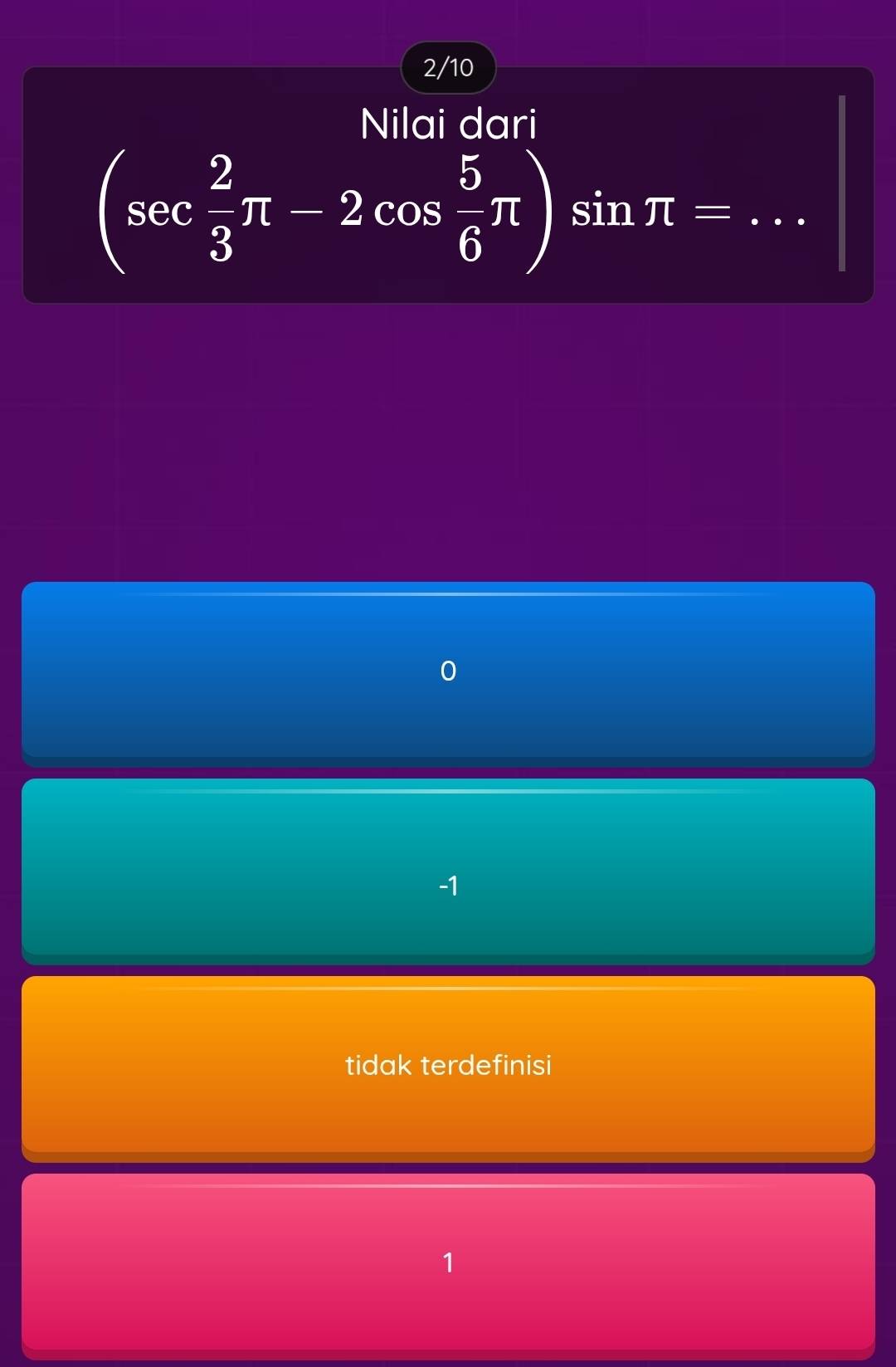 2/10
Nilai dari
_ (sec  2/3 π -2cos  5/6 π )sin π =
-1
tidak terdefinisi
1