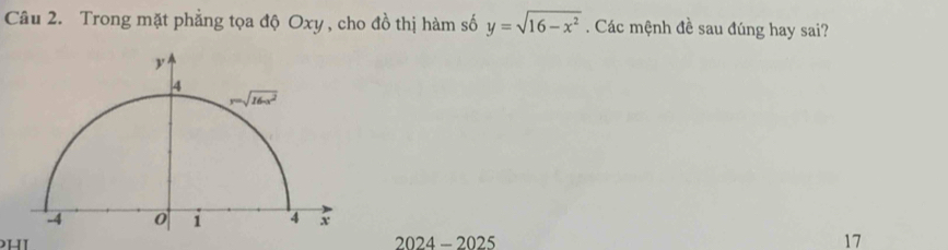 Trong mặt phẳng tọa độ Oxy , cho đồ thị hàm số y=sqrt(16-x^2) Các mệnh đề sau đúng hay sai?
HI 2024 - 2025 17