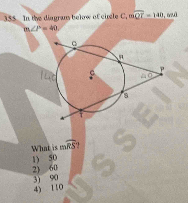 355 In the diagram below of cirele C, mwidehat QT=140 , and
What is mwidehat RS
1) 50
2) 60
3) 90
4) 110