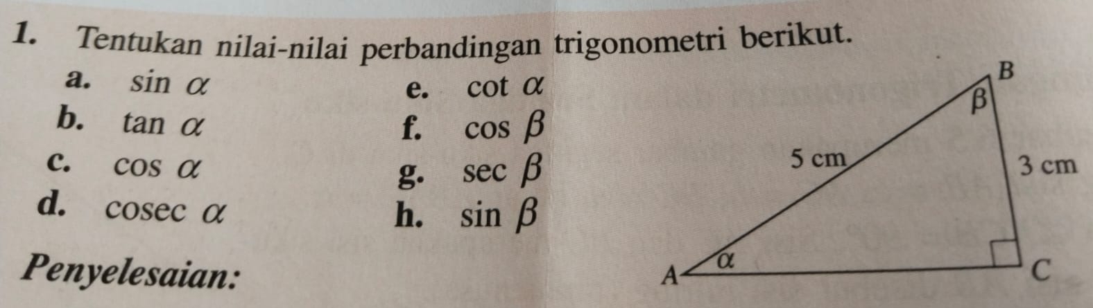 Tentukan nilai-nilai perbandingan trigonometri berikut. 
a. sin alpha e. cot alpha
b. tan alpha
f. cos beta
C. cos alpha sec beta
g. 
d. cos ecalpha
h. sin beta
Penyelesaian: