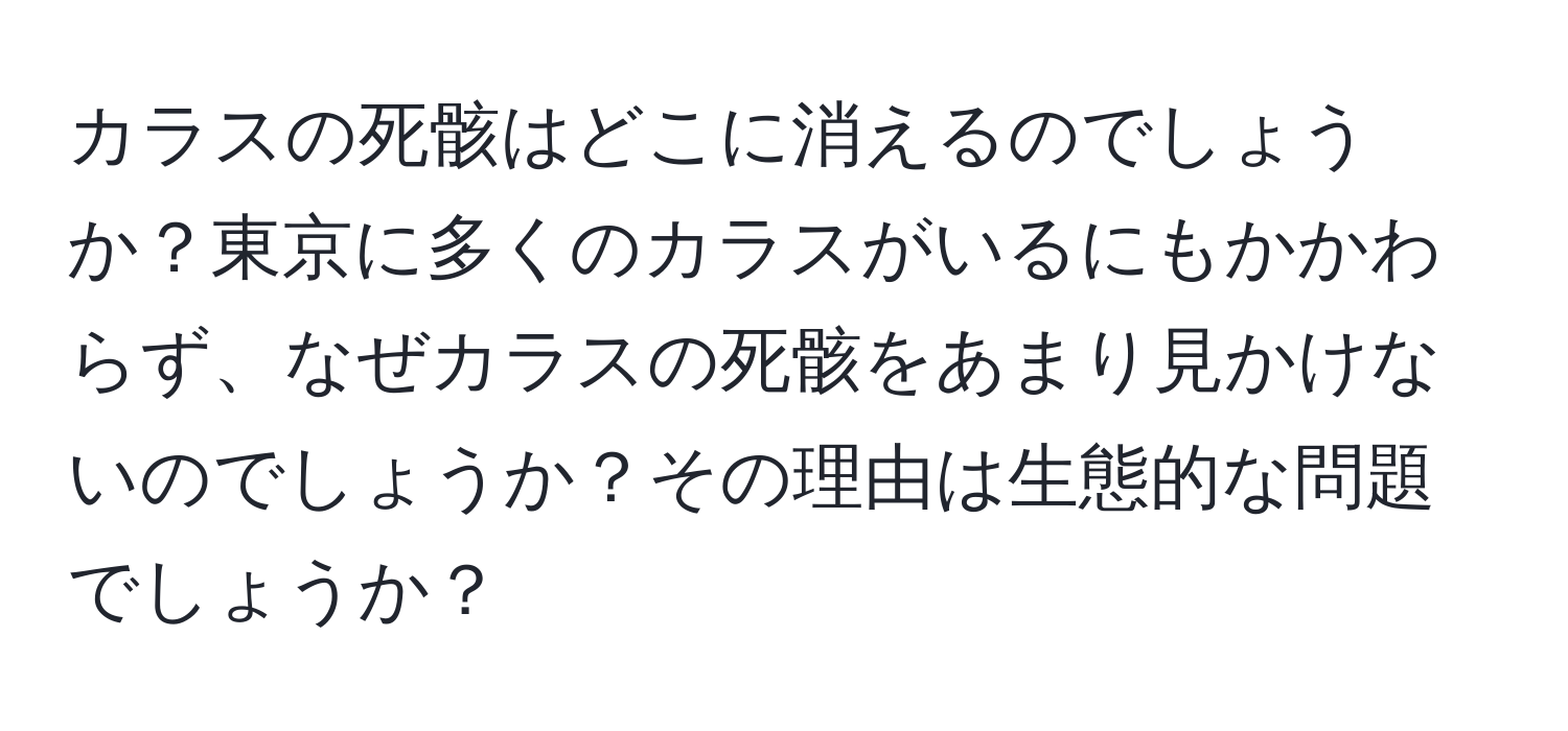 カラスの死骸はどこに消えるのでしょうか？東京に多くのカラスがいるにもかかわらず、なぜカラスの死骸をあまり見かけないのでしょうか？その理由は生態的な問題でしょうか？