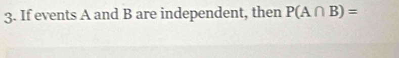 If events A and B are independent, then P(A∩ B)=