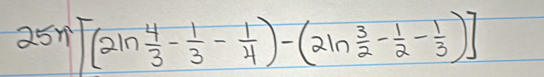 25n[(2ln  4/3 - 1/3 - 1/4 )-(2ln  3/2 - 1/2 - 1/3 )]