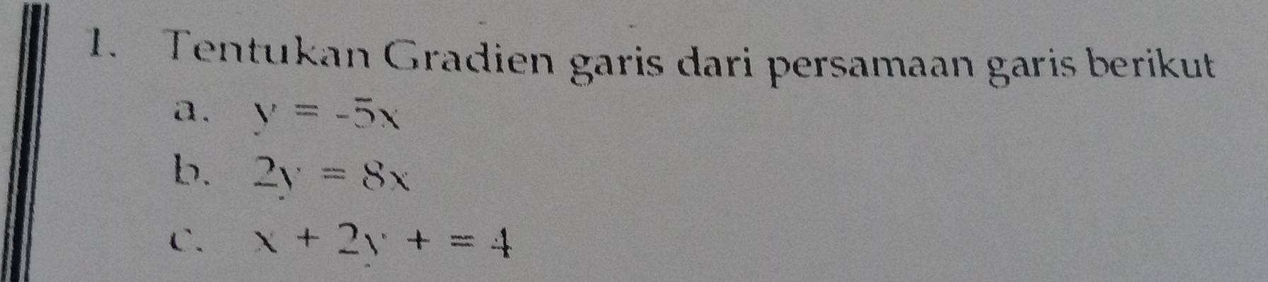 Tentukan Gradien garis dari persamaan garis berikut
a. y=-5x
b. 2y=8x
C. x+2y+=4