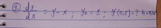 ④  dx/dx =y-x; y_0=1; y(0,5)= ? h=0.25