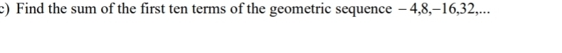 Find the sum of the first ten terms of the geometric sequence - 4, 8, -16, 32,...