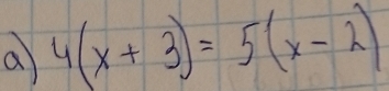 a 4(x+3)=5(x-2)