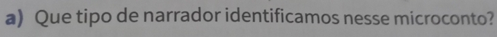 Que tipo de narrador identificamos nesse microconto?