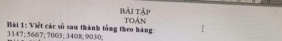 bÀi Tập 
toán 
Bài 1: Viết các số sau thành tống theo hàng:
3147; 5667; 7003; 3408; 9030;