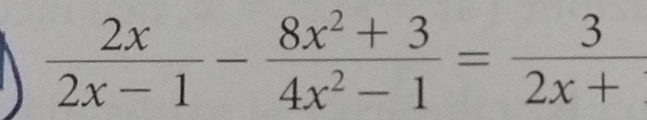  2x/2x-1 - (8x^2+3)/4x^2-1 = 3/2x+ 