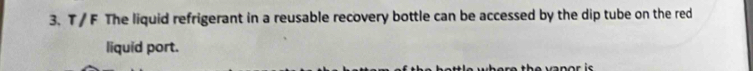 The liquid refrigerant in a reusable recovery bottle can be accessed by the dip tube on the red 
liquid port.