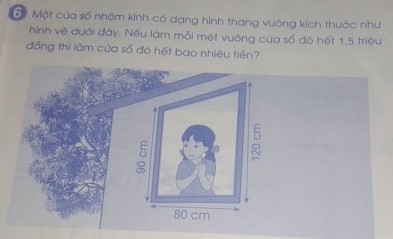 Một cửa sổ nhôm kính có dạng hình thang vuông kích thước như 
hình vẽ dưới đây. Nếu làm mỗi mét vuông của sổ đó hết 1,5 triệu 
đồng thì làm cửa sổ đó hết bao nhiêu tiền?