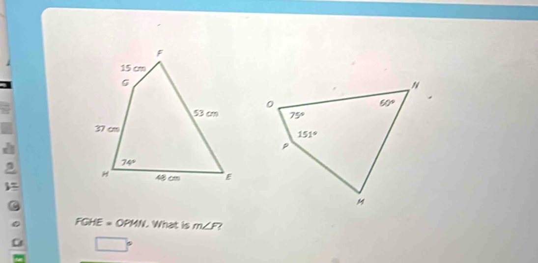 ie
FGHE = OPMN. What is m∠ F
□°